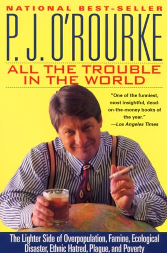 Beispielbild fr All the Trouble in the World: The Lighter Side of Overpopulation, Famine, Ecological Disaster, Ethnic Hatred, Plague, and Poverty zum Verkauf von SecondSale