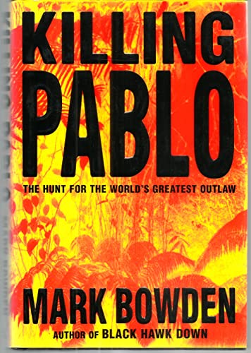 Killing Pablo : The Hunt for the World's Greatest Outlaw - Bowden, Mark