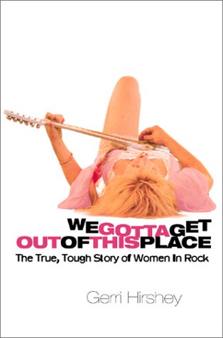Beispielbild fr We Gotta Get Out of This Place : The True, Tough Story of Women in Rock zum Verkauf von Better World Books