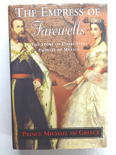 Stock image for The Empress of Farewells : The Story of Charlotte, Empress of Mexico for sale by Better World Books