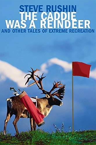 Stock image for The Caddie Was a Reindeer: And Other Tales of Extreme Recreation for sale by Wonder Book