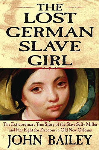 Stock image for The Lost German Slave Girl: The Extraordinary True Story Of Sally Miller And Her Fight For Freedom in Old New Orleans for sale by Gulf Coast Books