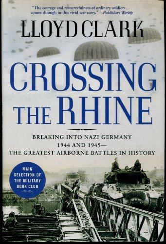 Stock image for Crossing the Rhine: Breaking into Nazi Germany 1944 and 1945 The Greatest Airborne Battles in History for sale by London Bridge Books