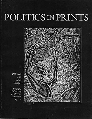 Stock image for Politics In Prints: Political and Social Images from the University of Oregon Museum of Art (May 19-July 14, 1991) for sale by Time Tested Books