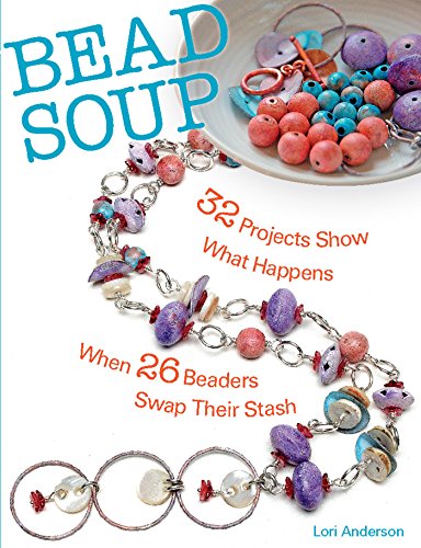 Stock image for Bead Soup: 32 Projects Show What Happens When 26 Beaders Swap Their Stash for sale by SecondSale