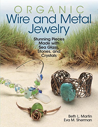 Beispielbild fr Organic Wire and Metal Jewelry: Stunning Pieces Made with Sea Glass, Stones, and Crystals zum Verkauf von Goodwill Books