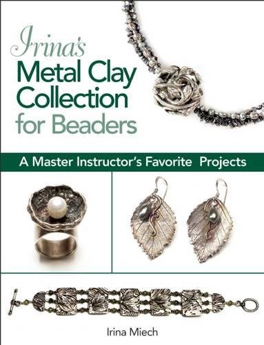 9780871167842: Irina's Metal Clay Collection for Beaders: A Master Instructor's Favorite Projects