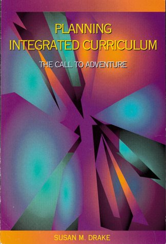 Planning Integrated Curriculum: The Call to Adventure (9780871202086) by Drake, Susan M.