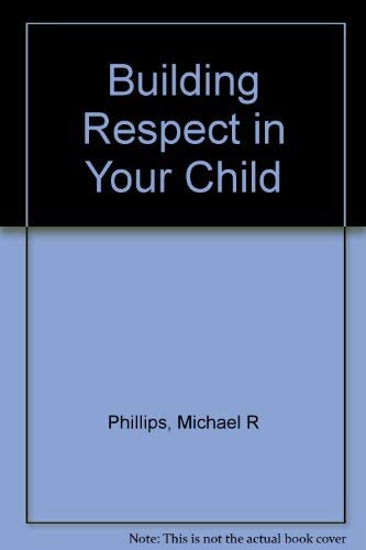 Building Respect, Responsibility and Spiritual Values in Your Child (9780871231468) by Phillips, Michael R.