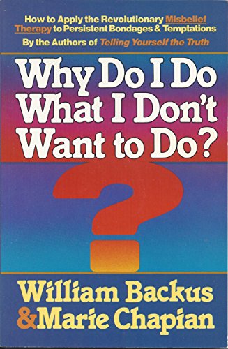 Why Do I Do What I Don't Want to Do? (9780871236258) by William D. Backus; Marie Chapian
