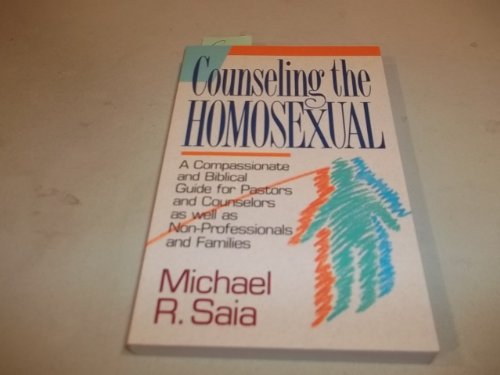 Counseling the Homosexual: A Compassionate and Accurate Guide for Pastors and Counselors a - Saia, Mike, Saia, Michael R.