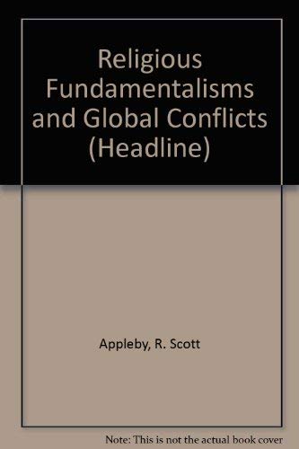 Religious Fundamentalisms and Global Conflicts (Headline) (9780871241573) by Appleby, R. Scott