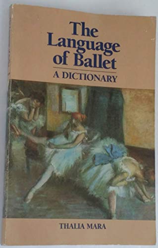 Language of Ballet: A Dictionary (Dance Horizons Book) (9780871270375) by Mara, Thalia