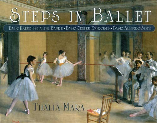 Steps in Ballet: Basic Exercises at the Barre, Basic Center Exercises, Basic Allegro Steps (9780871272621) by Mara, Thalia