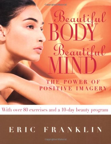 Stock image for Beautiful Body, Beautiful Mind: The Power of Positive Imagery: Over 80 Exercises and a 10-Day Beauty Program for sale by Wonder Book