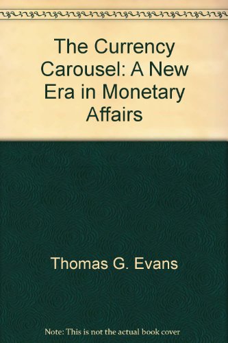 The currency carousel: A new era in monetary affairs (9780871285355) by Evans, Thomas G