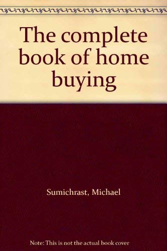 The complete book of home buying (9780871285898) by Sumichrast, Michael