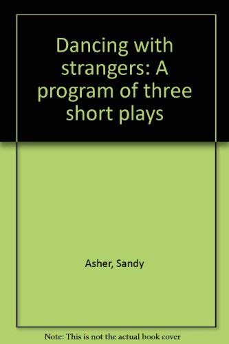 Dancing with strangers: A program of three short plays (9780871294081) by Sandy Asher; Sandra Fenichel Asher