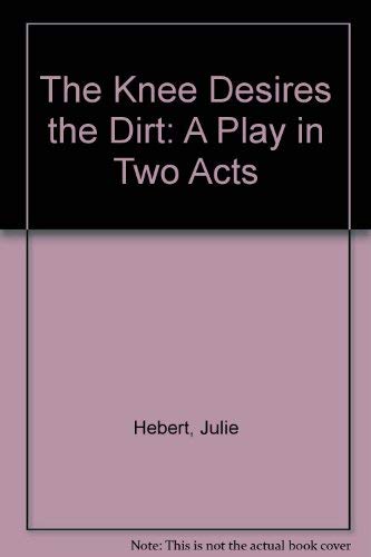 Stock image for The Knee Desires the Dirt: A Play in Two Acts for sale by The Yard Sale Store