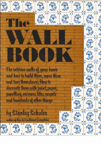 Imagen de archivo de The Wall Book: The Interior Walls of Your Home and How to Build Them, Move Them and Tear Them Down, How to Decorate Them With Paint, Paper, Panelling a la venta por Your Online Bookstore