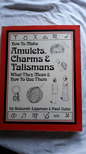 Amulets, Charms and Talismans, How to Make: What They Mean and How to Use Them (9780871311511) by Lippman, Deborah D.; Colin, Paul