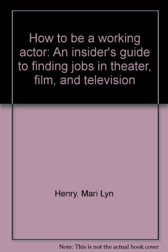 Stock image for How to Be a Working Actor An Insider's Guide to Finding Jobs in Theater, Film, and Television for sale by Virtuous Volumes et al.