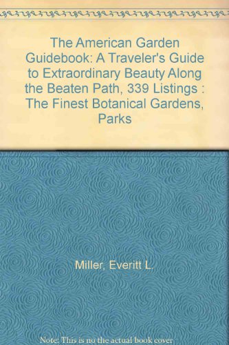 Stock image for The American Garden Guidebook: A Traveler's Guide to Extraordinary Beauty Along the Beaten Path, 339 Listings : The Finest Botanical Gardens, Parks for sale by Wonder Book