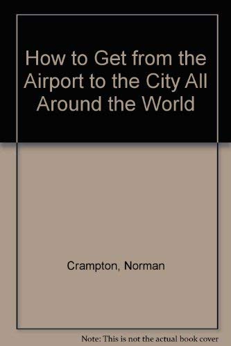 9780871316301: How to Get from the Airport to the City: All Around the World, 1991-92
