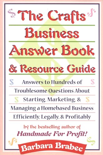 Imagen de archivo de The Crafts Business Answer Book & Resource Guide: Answers to Hundreds of Troublesome Questions About Starting, Marketing, and Managing a Homebased Business Efficiently, Legally, and Profitably a la venta por Wonder Book