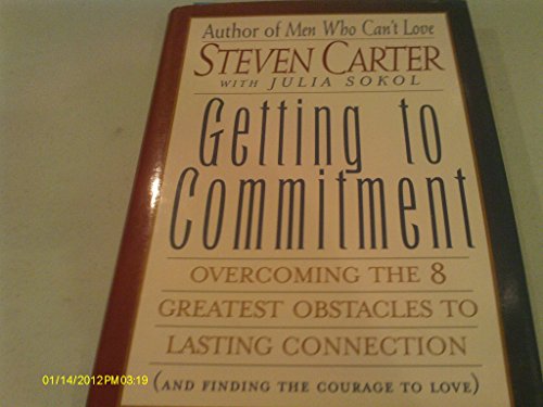 Imagen de archivo de Getting to Commitment : Overcoming the 8 Greatest Obstacles to Lasting Connection (And Finding the Courage to Love) a la venta por Better World Books