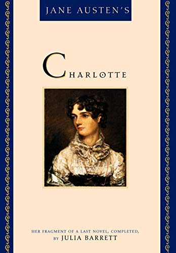 Stock image for Jane Austen's Charlotte: Her Fragment of a Last Novel Completed by Julia Barrett for sale by B. Rossi, Bindlestiff Books