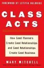 Beispielbild fr Class Acts : How Good Manners Create Good Relationships and Good Relationships Create Good Business zum Verkauf von Better World Books