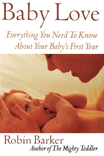 Baby Love: Everything You Need to Know about Your Baby's First Year (9780871319852) by Barker, Robin