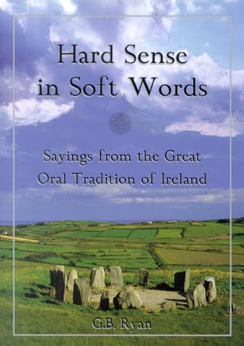 Stock image for Hard Sense in Soft Words: Sayings from the Great Oral Tradition of Ireland for sale by BookHolders