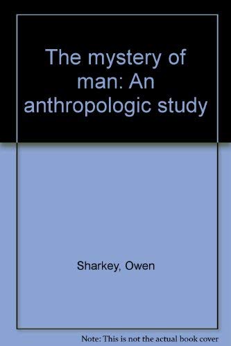 THE MYSTERY OF MAN an Anthropologic Study