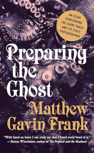 Stock image for Preparing the Ghost: An Essay Concerning the Giant Squid and Its First Photographer for sale by HPB-Diamond