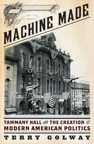 Machine Made: Tammany Hall and the Creation of Modern American Politics (9780871403759) by Golway, Terry