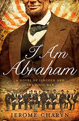 Imagen de archivo de I Am Abraham : A Novel of Lincoln and the Civil War a la venta por Better World Books