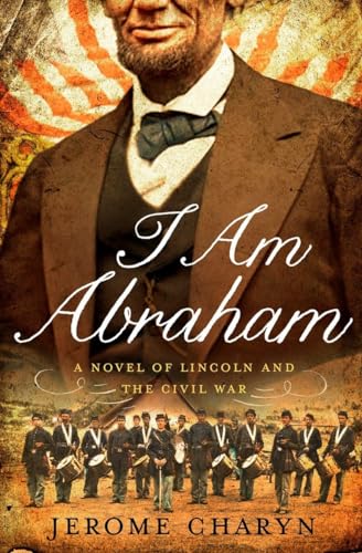 9780871404275: I Am Abraham: A Novel of Lincoln and the Civil War