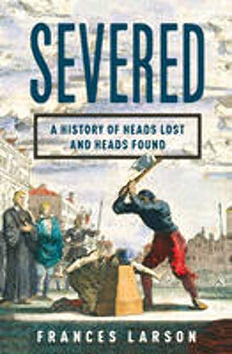 Imagen de archivo de Severed : A History of Heads Lost and Heads Found a la venta por Better World Books