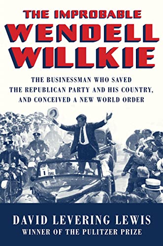 Imagen de archivo de The Improbable Wendell Willkie: The Businessman Who Saved the Republican Party and His Country, and Conceived a New World Order a la venta por Inga's Original Choices