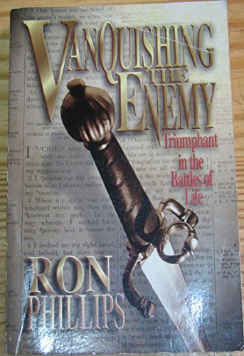 Vanquishing the Enemy: Triumphant in the Battles of Life (9780871488725) by Ron M. Phillips