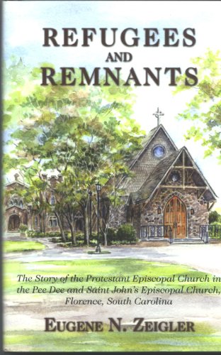 REFUGEES AND REMNANTS: The Story of the Protestant Episcopal Church in the Pee Dee and Saint John...