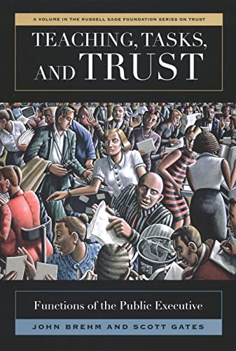 Teaching, Tasks, and Trust: Functions of the Public Executive (Russell Sage Foundation Series on Trust) (9780871540355) by Brehm, John; Gates, Scott