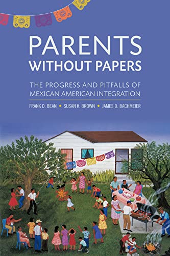 Beispielbild fr Parents Without Papers: The Progress and Pitfalls of Mexican American Integration zum Verkauf von Books From California