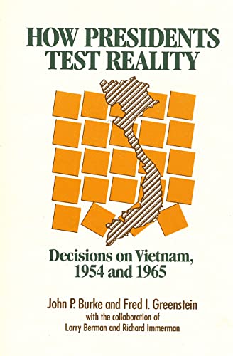 How Presidents Test Reality: Decisions on Vietnam, 1954 and 1965 (9780871541765) by Burke, John P.; Greenstein, Fred L.