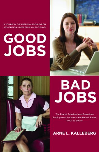 Good Jobs, Bad Jobs: The Rise of Polarized and Precarious Employment Systems in the United States 1970s to 2000s (American Sociological Association's Rose Series in Sociology) (9780871544803) by Kalleberg, Arne L.