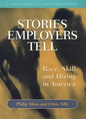Stories Employers Tell: Race, Skill, and Hiring in America (Multi-City Study of Urban Inequality) (9780871546098) by Moss, Philip; Tilly, Chris