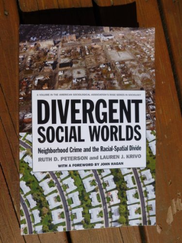 Divergent Social Worlds: Neighborhood Crime and the Racial-Spatial Divide (American Sociological Association's Rose Series) (9780871546975) by Peterson, Ruth D.; Krivo, Lauren J.