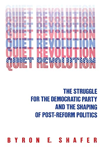 Quiet Revolution: Struggle for the Democratic Party and the Shaping of Post-Reform Politics (9780871547651) by Shafer, Byron E.